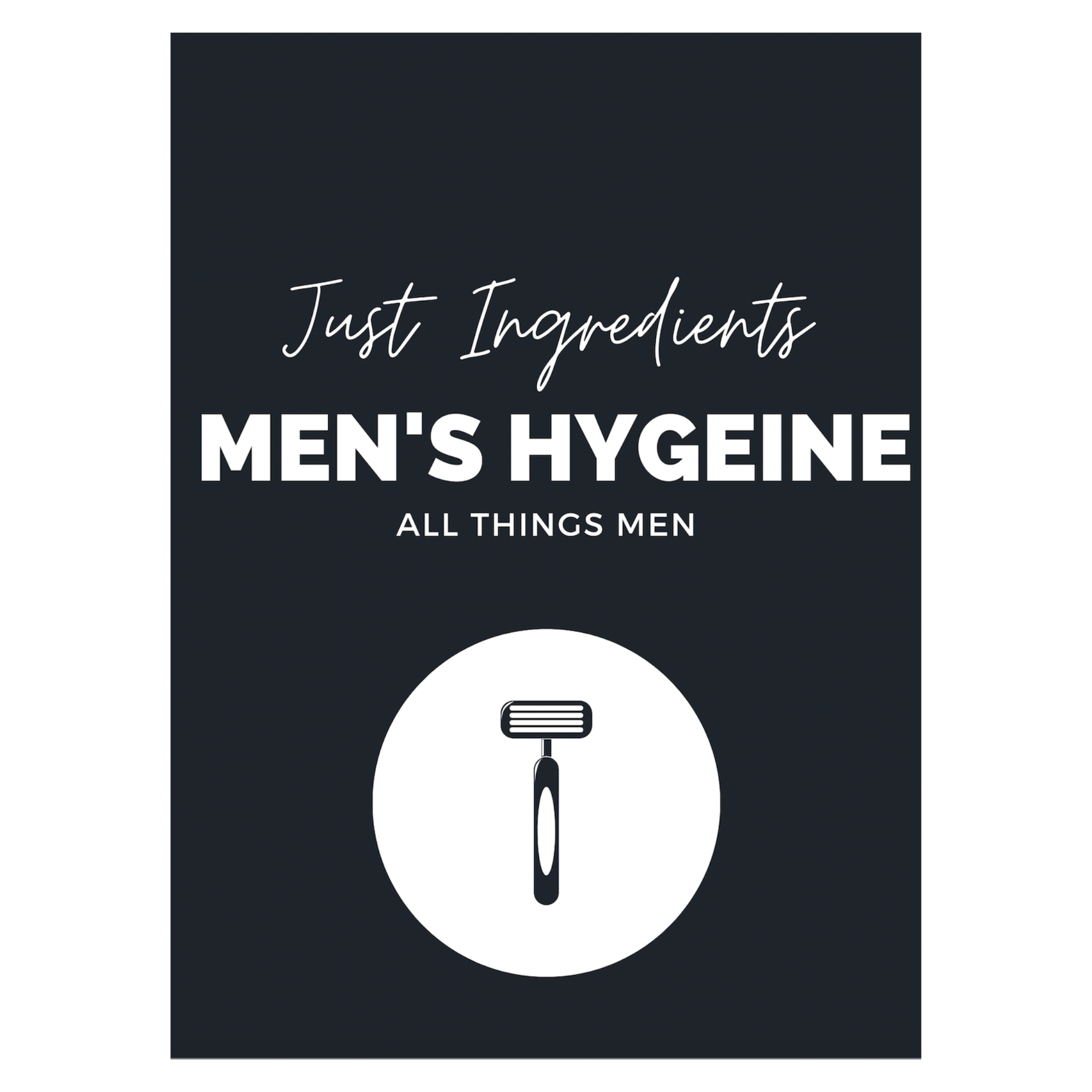 Black background with white text reading "Just Ingredients Men's Hygiene All Things Men" and an icon of a razor.