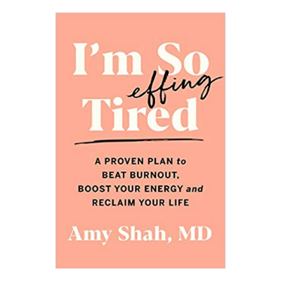 Dr. Amy Shah- I’M So Effing Tired: A Proven Plan To Beat Burnout, Boost Your Energy, &amp; Reclaim Your Life